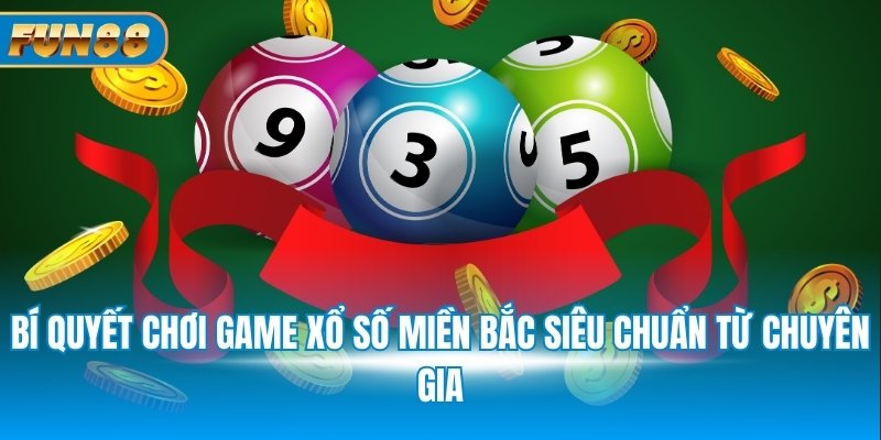 Xổ Số Miền Bắc Bí quyết chơi game xổ số miền Bắc siêu chuẩn từ chuyên gia