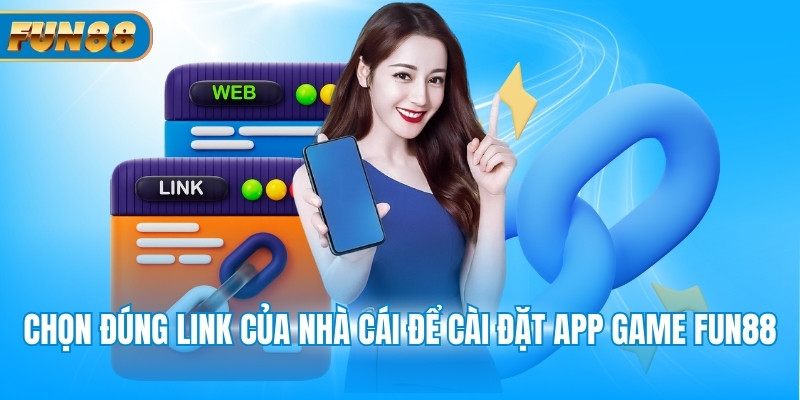Tải App Fun88 Chọn đúng link của nhà cái để cài đặt app game Fun88