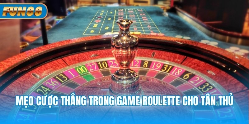 Roulette FUN88 - Luật Chơi, Cách Đặt Cược Dễ Thắng Nhất Mẹo cược thắng trong game Roulette cho tân thủ