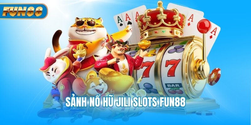 Sảnh Nổ Hũ Jili Slots Fun88 Thế Giới Đổi Thưởng Đáng Tin Cậy nổ hũ Jili Slots Fun88