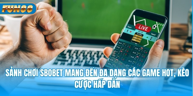 SBOBET Fun88 - Sảnh Cược Thể Thao Tin Cậy Số 1 Châu Á Sảnh chơi SBOBET mang đến đa dạng các game hot, kèo cược hấp dẫn