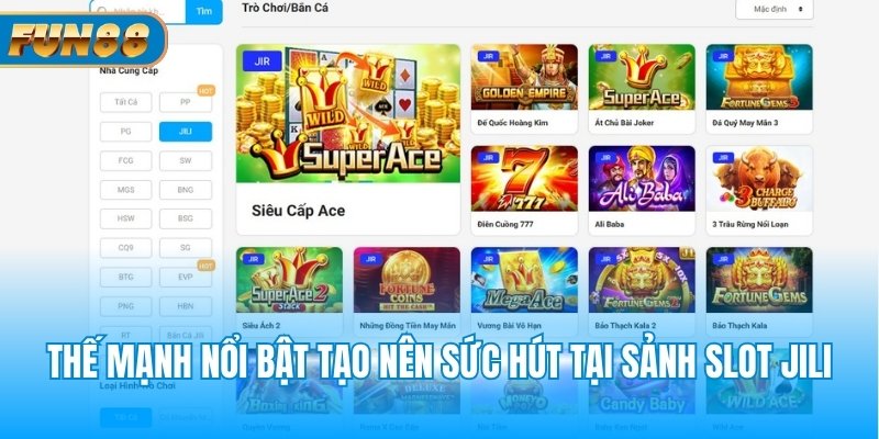 Sảnh Nổ Hũ Jili Slots Fun88 Thế Giới Đổi Thưởng Đáng Tin Cậy Thế mạnh nổi bật tạo nên sức hút tại sảnh slot Jili